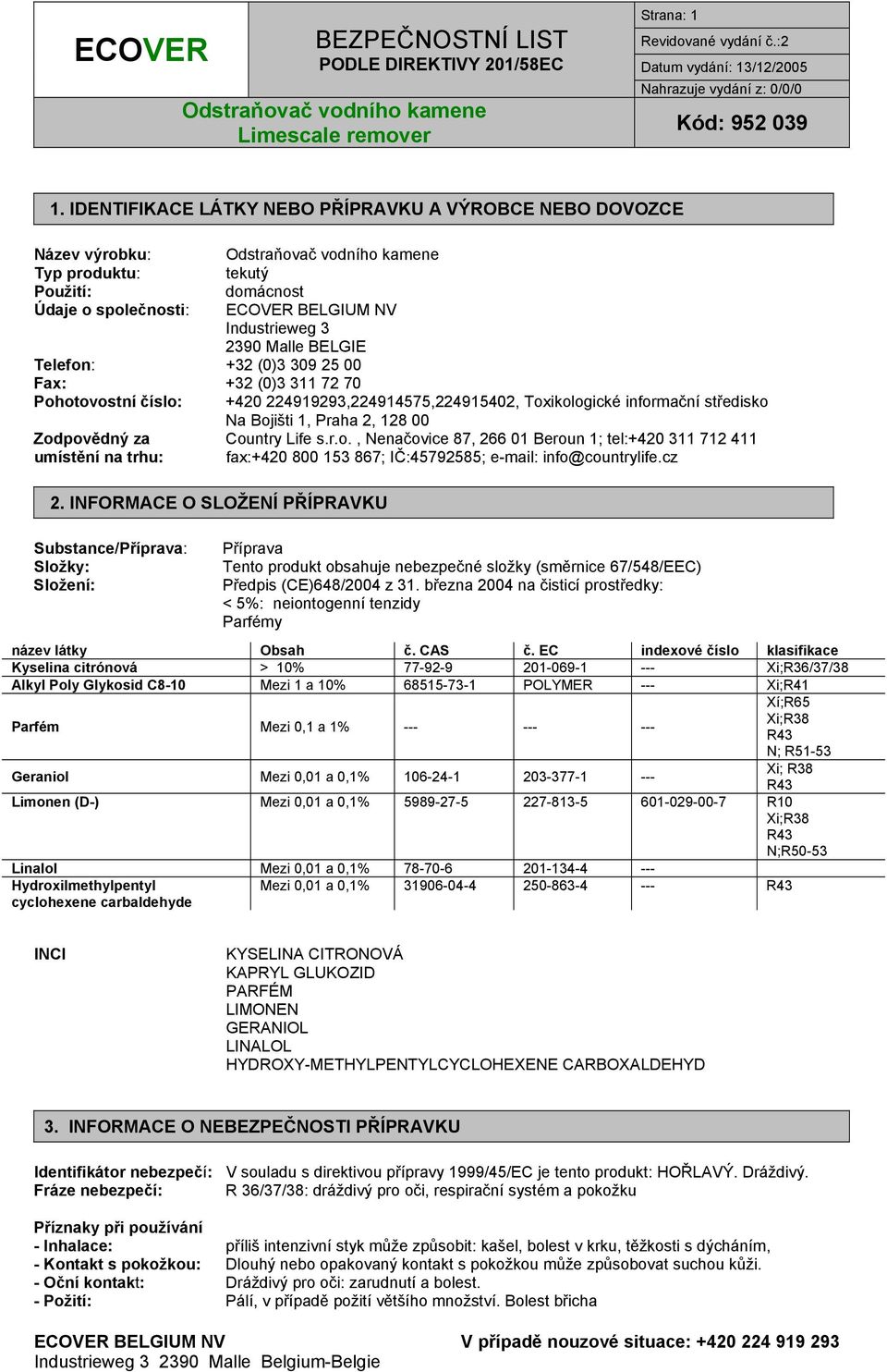 (0)3 309 25 00 Fax: +32 (0)3 311 72 70 Pohotovostní číslo: +420 224919293,224914575,224915402, Toxikologické informační středisko Na Bojišti 1, Praha 2, 128 00 Zodpovědný za Country Life s.r.o., Nenačovice 87, 266 01 Beroun 1; tel:+420 311 712 411 umístění na trhu: fax:+420 800 153 867; IČ:45792585; e-mail: info@countrylife.