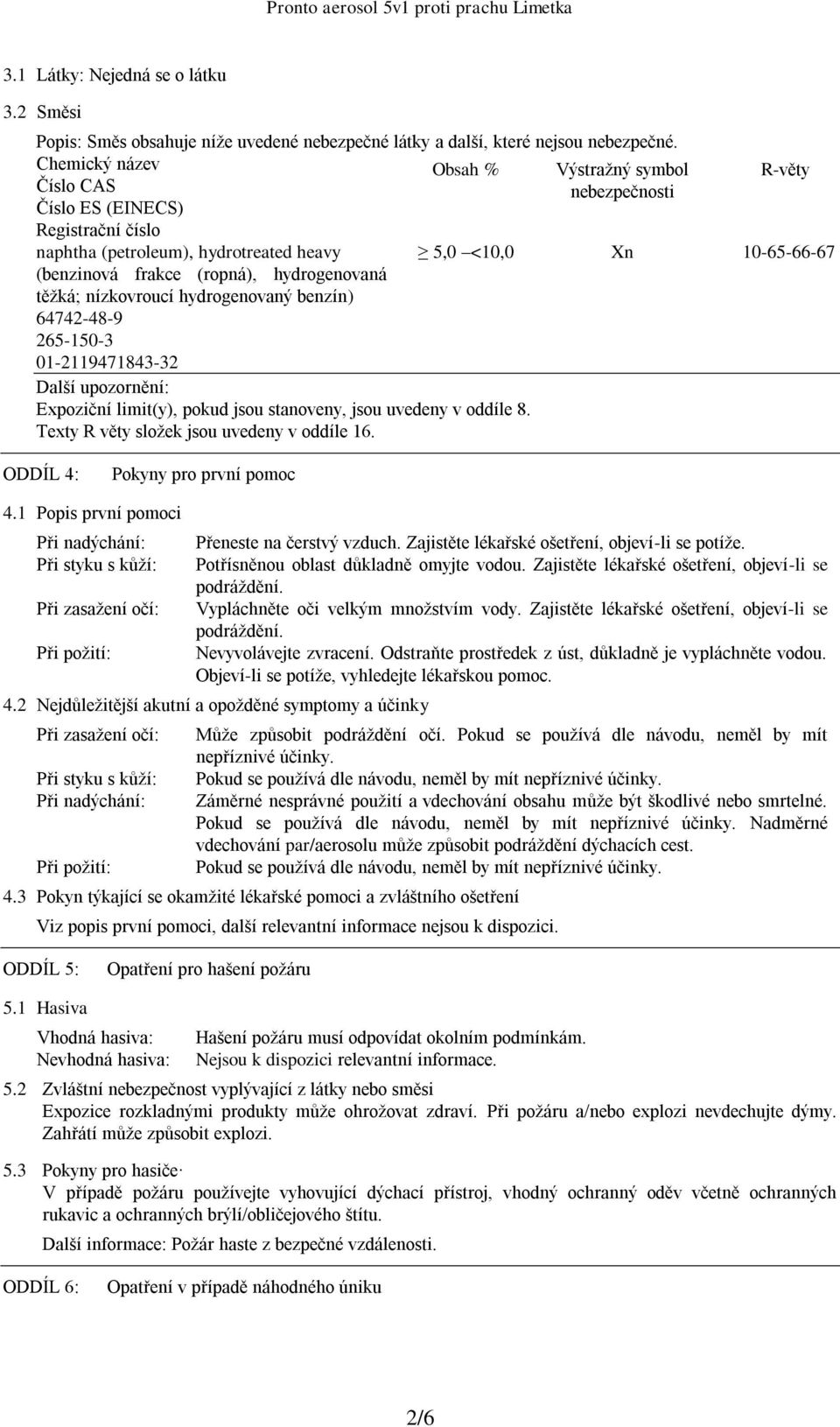 hydrogenovaná těžká; nízkovroucí hydrogenovaný benzín) 64742-48-9 265-150-3 01-2119471843-32 Další upozornění: Expoziční limit(y), pokud jsou stanoveny, jsou uvedeny v oddíle 8.