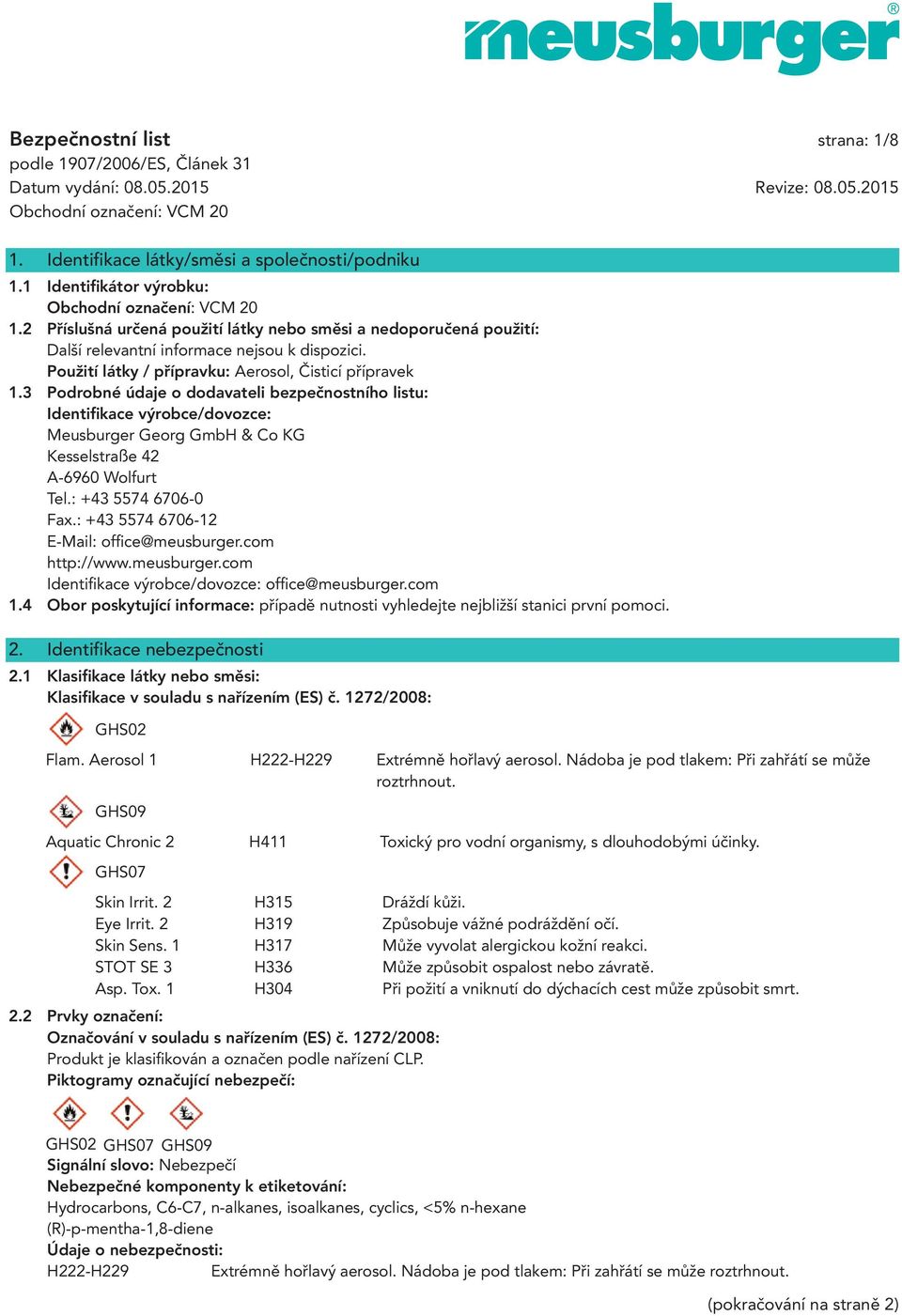 3 Podrobné údaje o dodavateli bezpečnostního listu: Identifikace výrobce/dovozce: Meusburger Georg GmbH & Co KG Kesselstraße 42 A-6960 Wolfurt Tel.: +43 5574 6706-0 Fax.