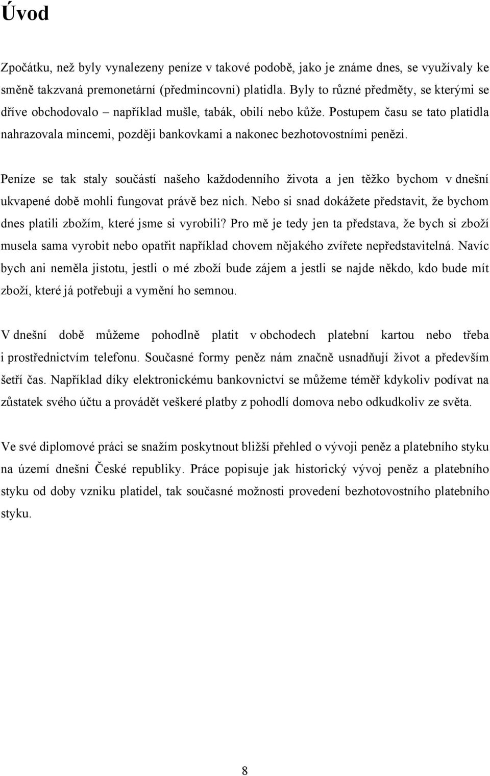 Postupem času se tato platidla nahrazovala mincemi, později bankovkami a nakonec bezhotovostními penězi.
