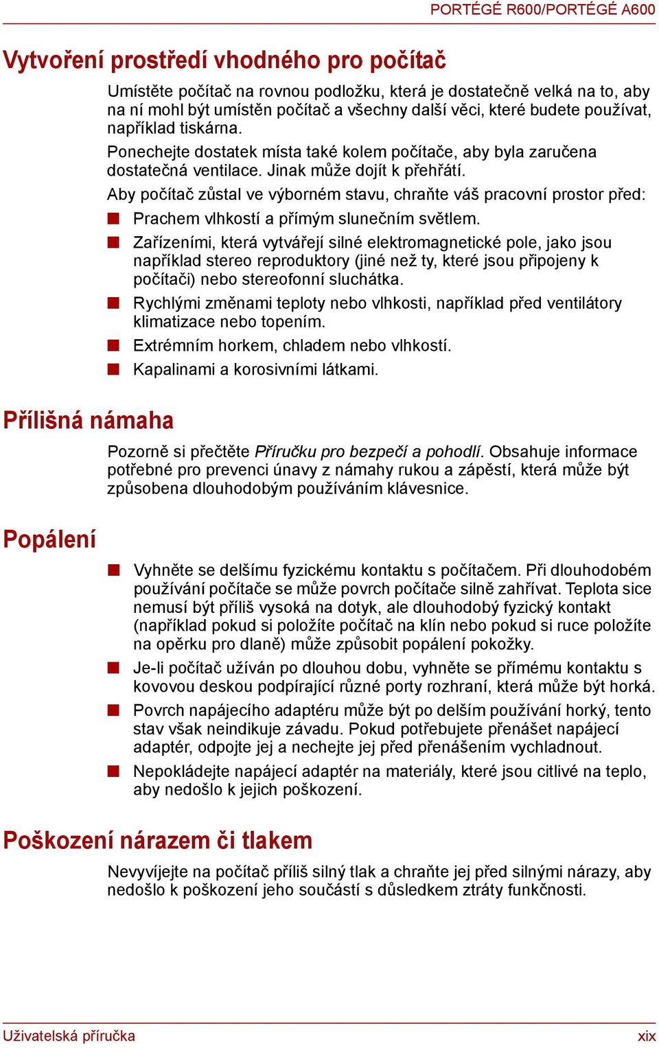 Aby počítač zůstal ve výborném stavu, chraňte váš pracovní prostor před: Prachem vlhkostí a přímým slunečním světlem.