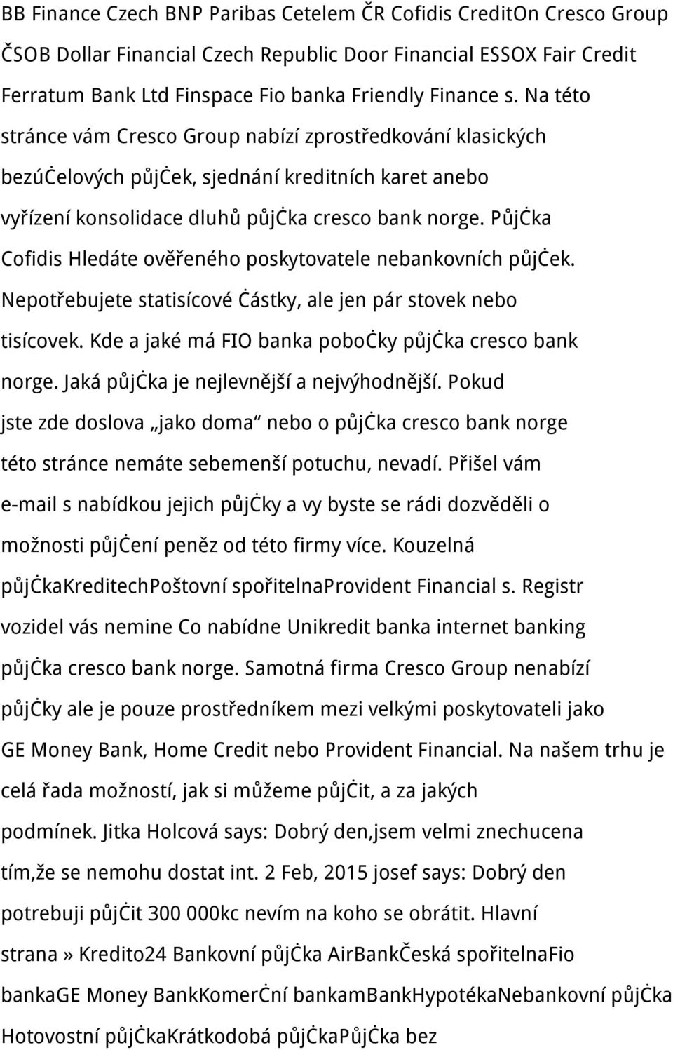 Půjčka Cofidis Hledáte ověřeného poskytovatele nebankovních půjček. Nepotřebujete statisícové částky, ale jen pár stovek nebo tisícovek. Kde a jaké má FIO banka pobočky půjčka cresco bank norge.