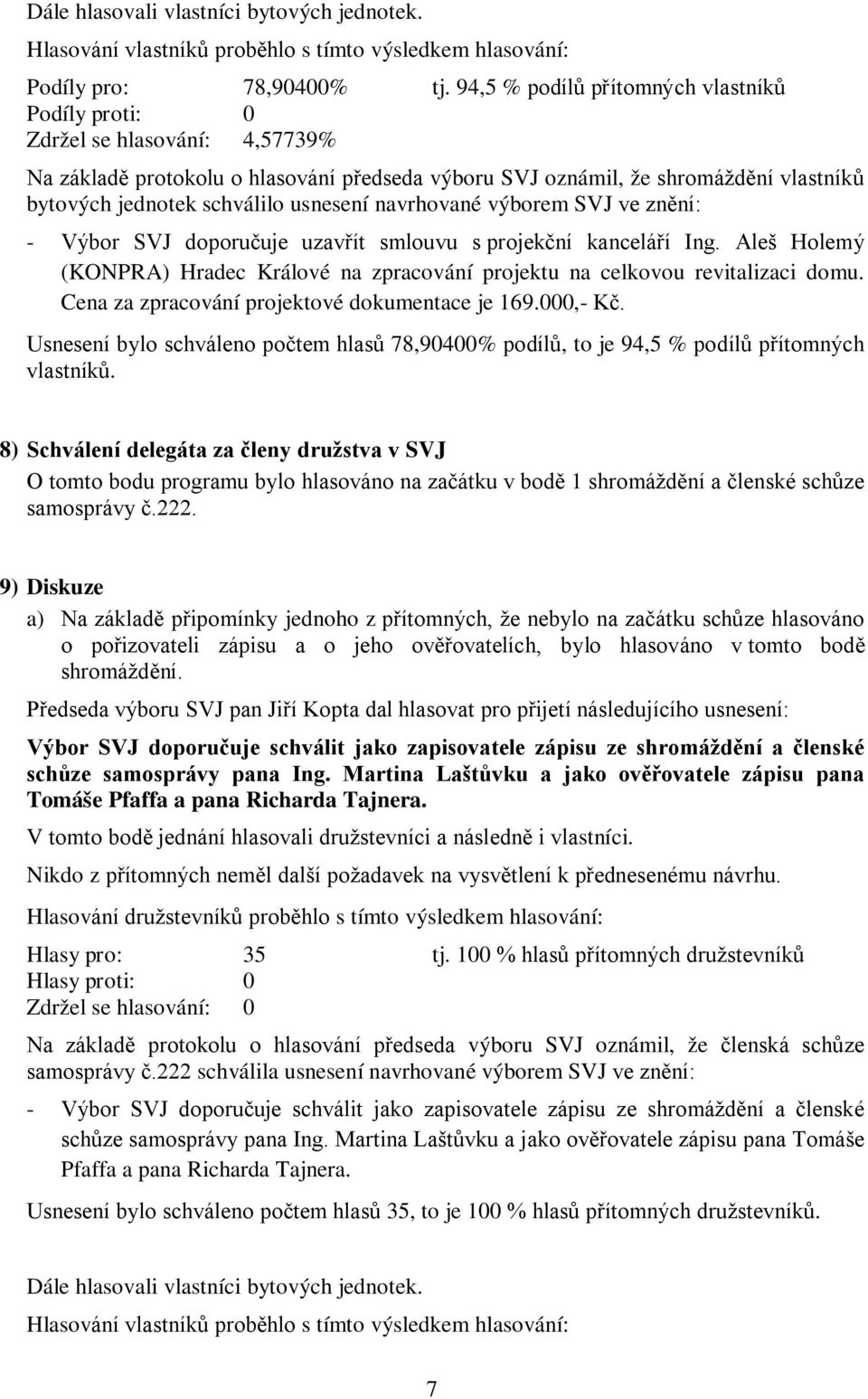 Aleš Holemý (KONPRA) Hradec Králové na zpracování projektu na celkovou revitalizaci domu. Cena za zpracování projektové dokumentace je 169.000,- Kč.