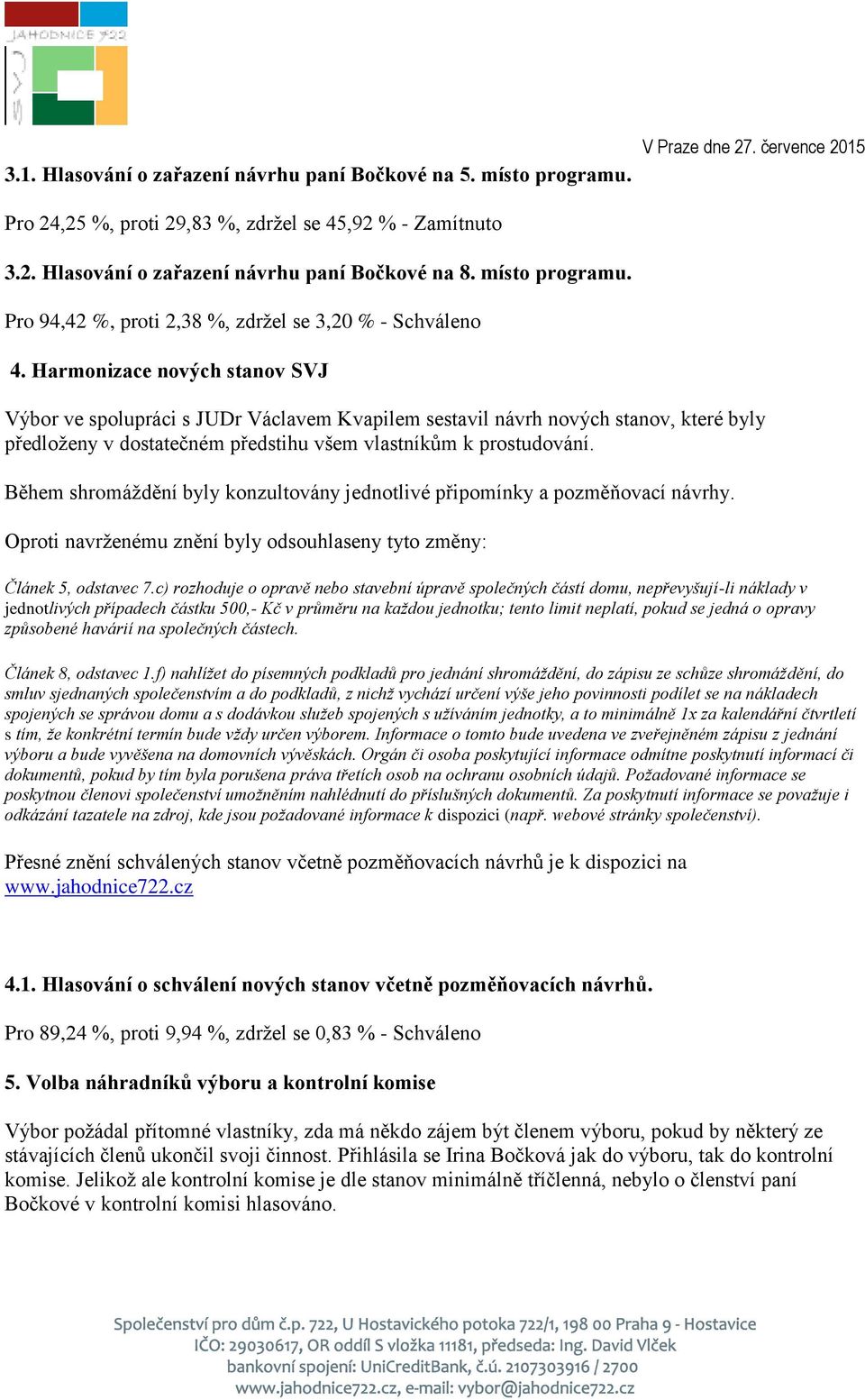 Během shromáždění byly konzultovány jednotlivé připomínky a pozměňovací návrhy. Oproti navrženému znění byly odsouhlaseny tyto změny: Článek 5, odstavec 7.