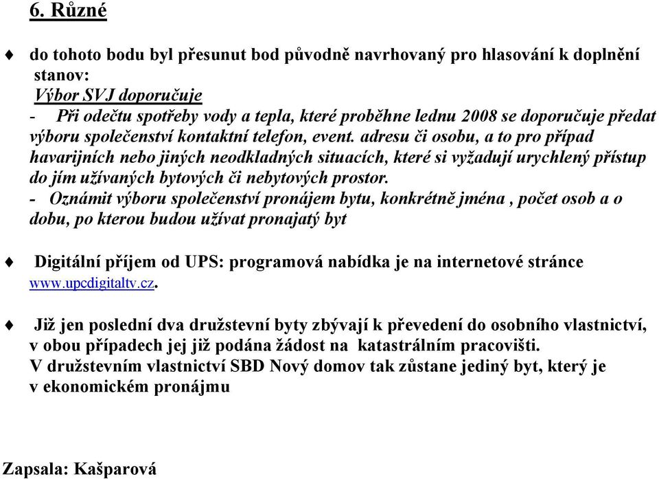 adresu či osobu, a to pro případ havarijních nebo jiných neodkladných situacích, které si vyžadují urychlený přístup do jím užívaných bytových či nebytových prostor.