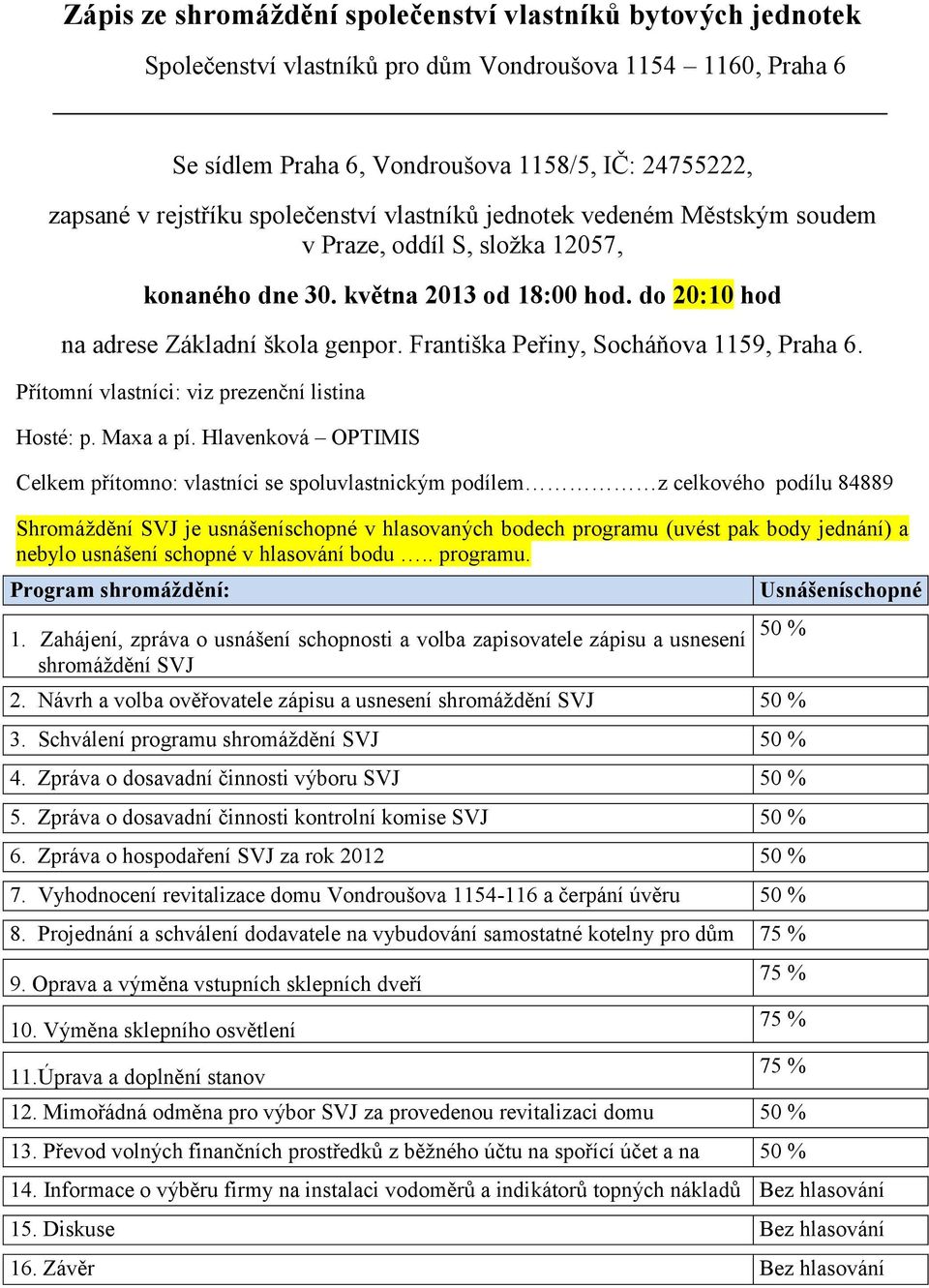 Františka Peřiny, Socháňova 1159, Praha 6. Přítomní vlastníci: viz prezenční listina Hosté: p. Maxa a pí.