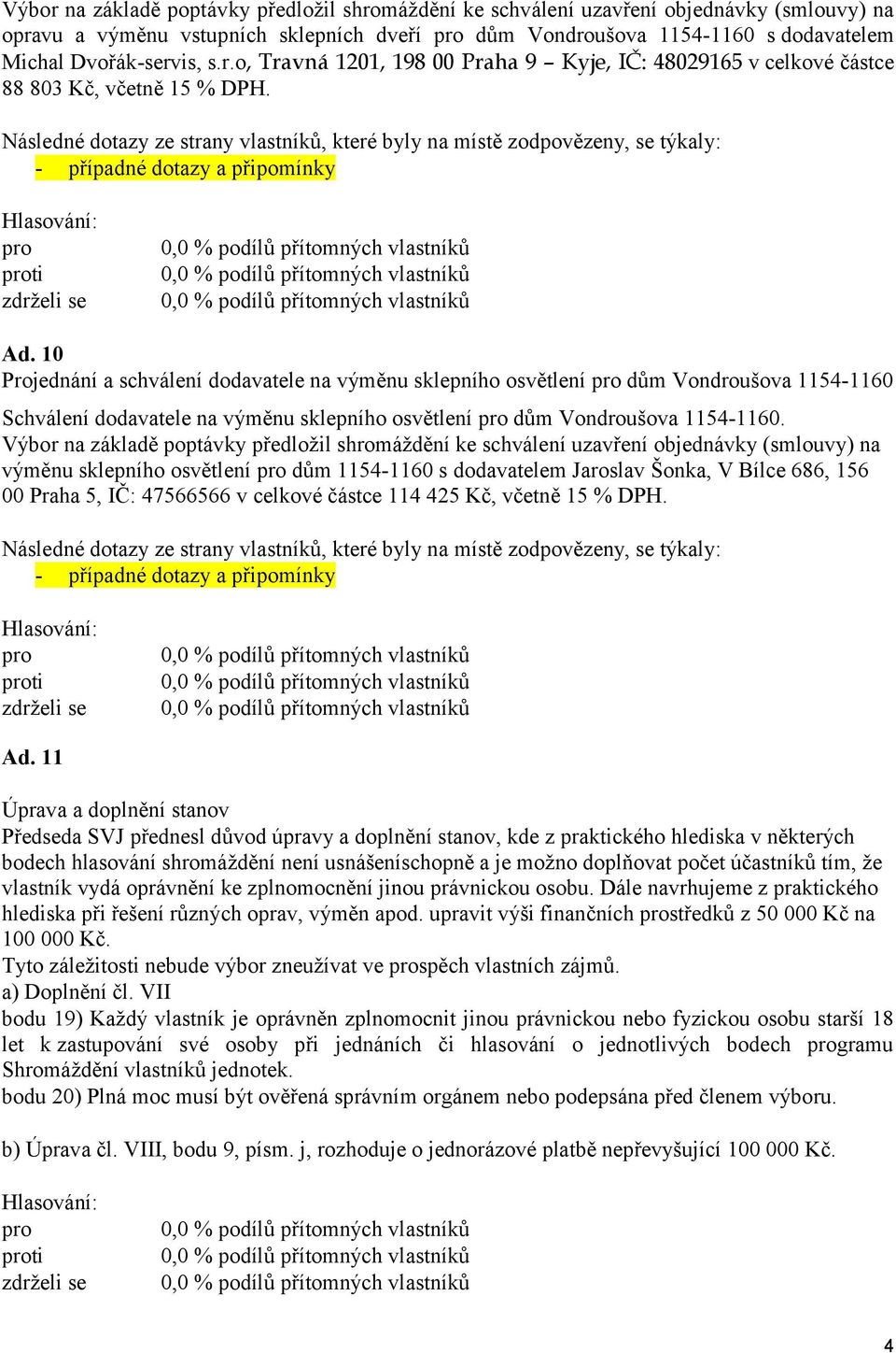 Následné dotazy ze strany vlastníků, které byly na místě zodpovězeny, se týkaly: - případné dotazy a připomínky ti Ad.