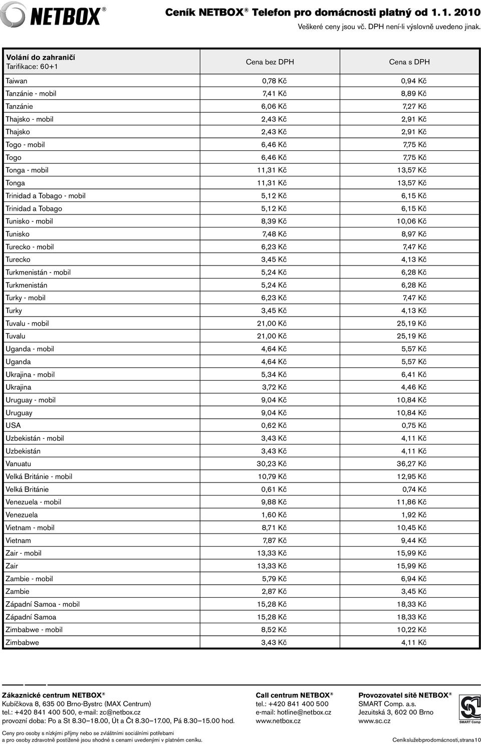 6,23 Kč 7,47 Kč Turecko 3,45 Kč 4,13 Kč Turkmenistán - mobil 5,24 Kč 6,28 Kč Turkmenistán 5,24 Kč 6,28 Kč Turky - mobil 6,23 Kč 7,47 Kč Turky 3,45 Kč 4,13 Kč Tuvalu - mobil 21,00 Kč 25,19 Kč Tuvalu