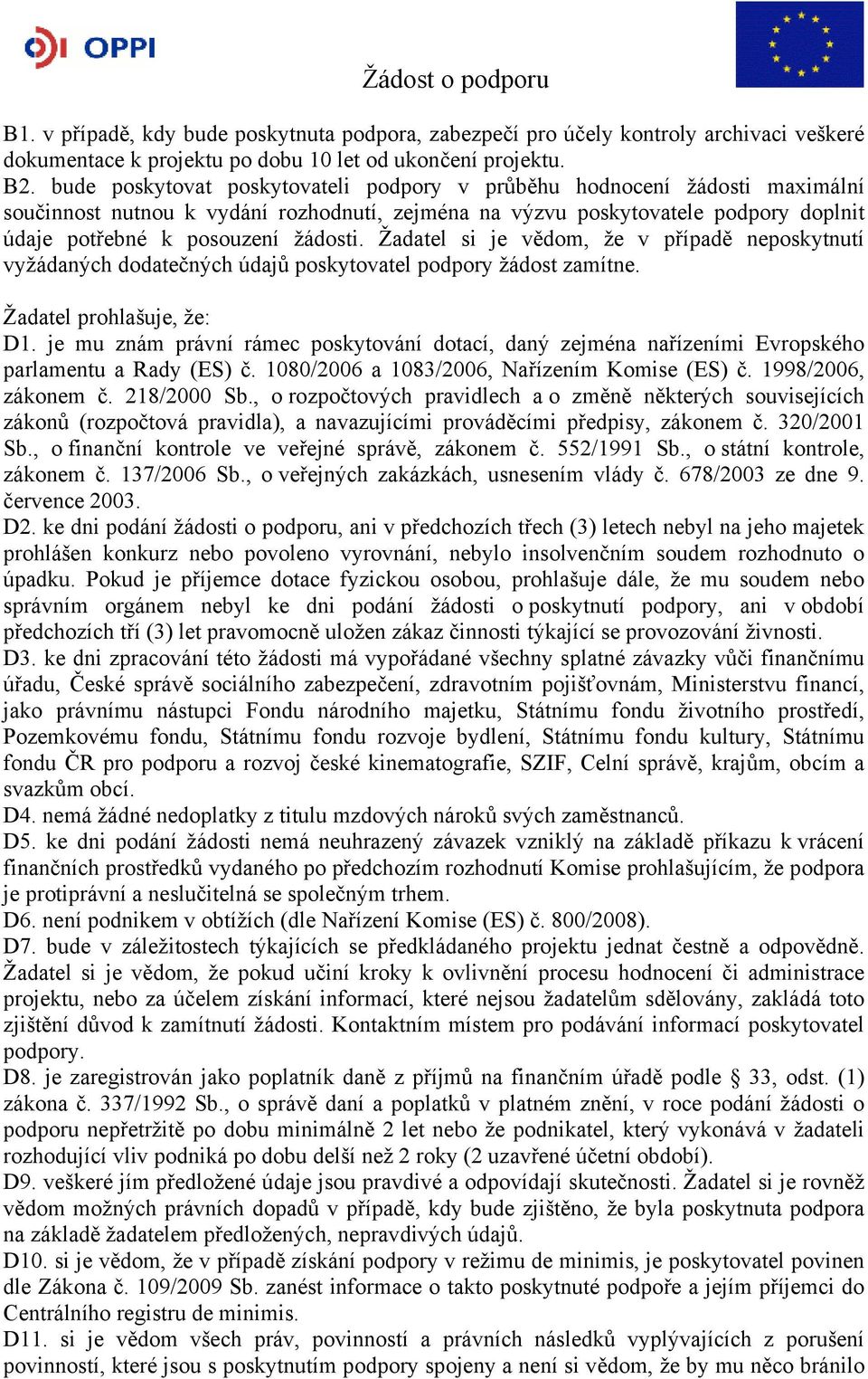 Žadatel si je vědom, že v případě neposkytnutí vyžádaných dodatečných údajů poskytovatel podpory žádost zamítne. Žadatel prohlašuje, že: D1.