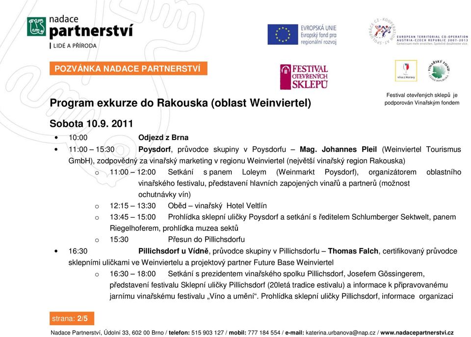 organizátorem oblastního vinařského festivalu, představení hlavních zapojených vinařů a partnerů (možnost ochutnávky vín) o 12:15 13:30 Oběd vinařský Hotel Veltlín o 13:45 15:00 Prohlídka sklepní