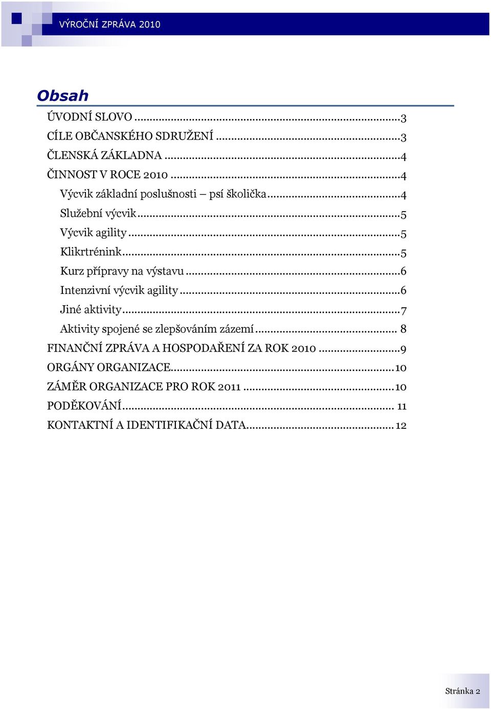.. 5 Kurz přípravy na výstavu...6 Intenzivní výcvik agility...6 Jiné aktivity... 7 Aktivity spojené se zlepšováním zázemí.