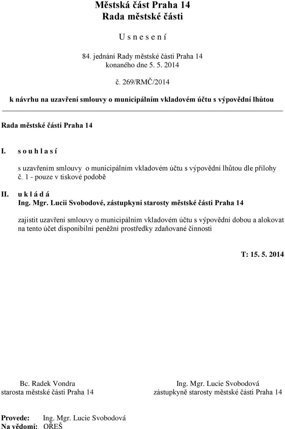Lucii Svobodové, zástupkyni starosty městské části Praha 14 zajistit uzavření smlouvy o municipálním vkladovém účtu s výpovědní dobou a alokovat na
