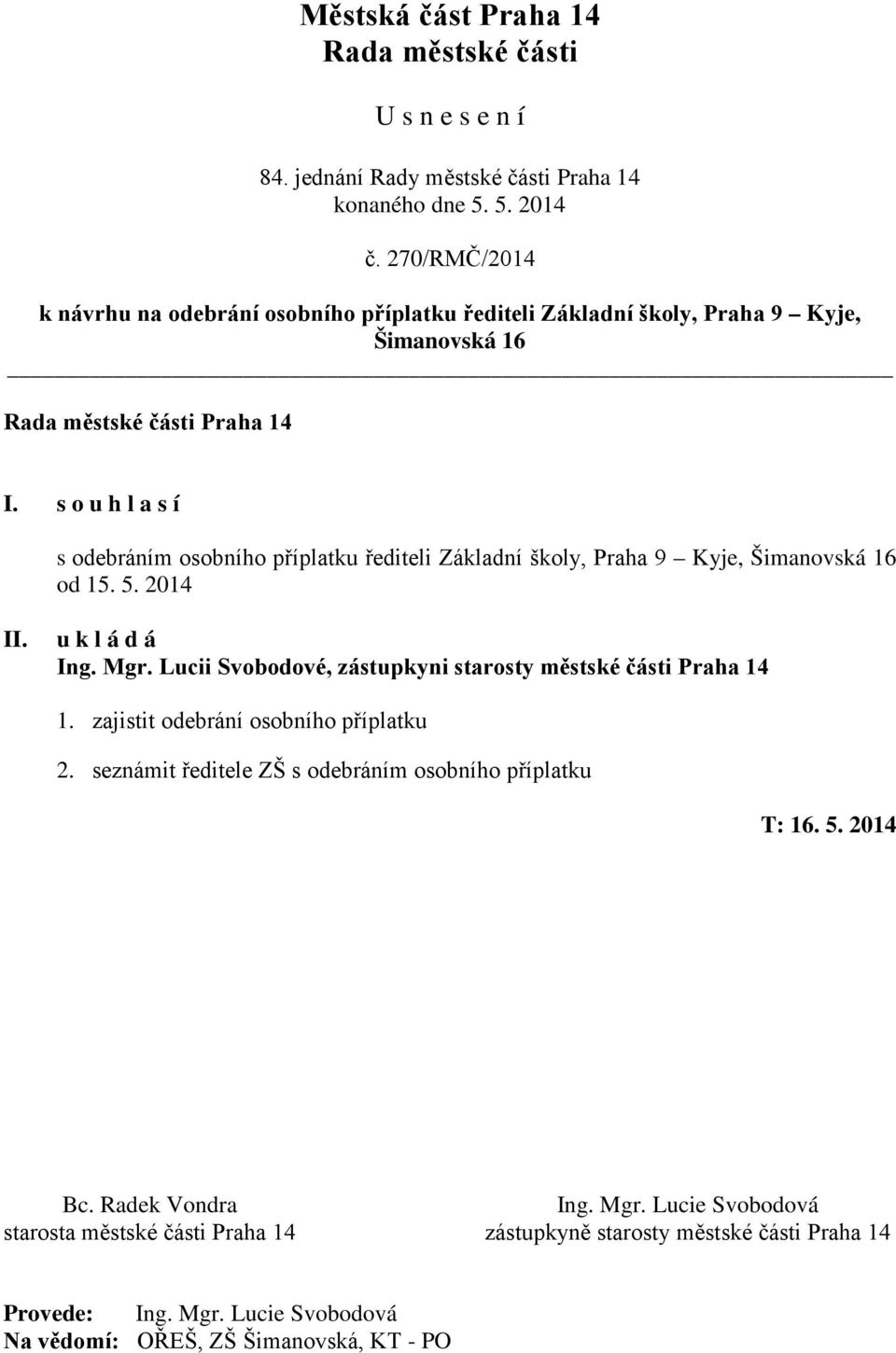 Lucii Svobodové, zástupkyni starosty městské části Praha 14 1. zajistit odebrání osobního příplatku 2.