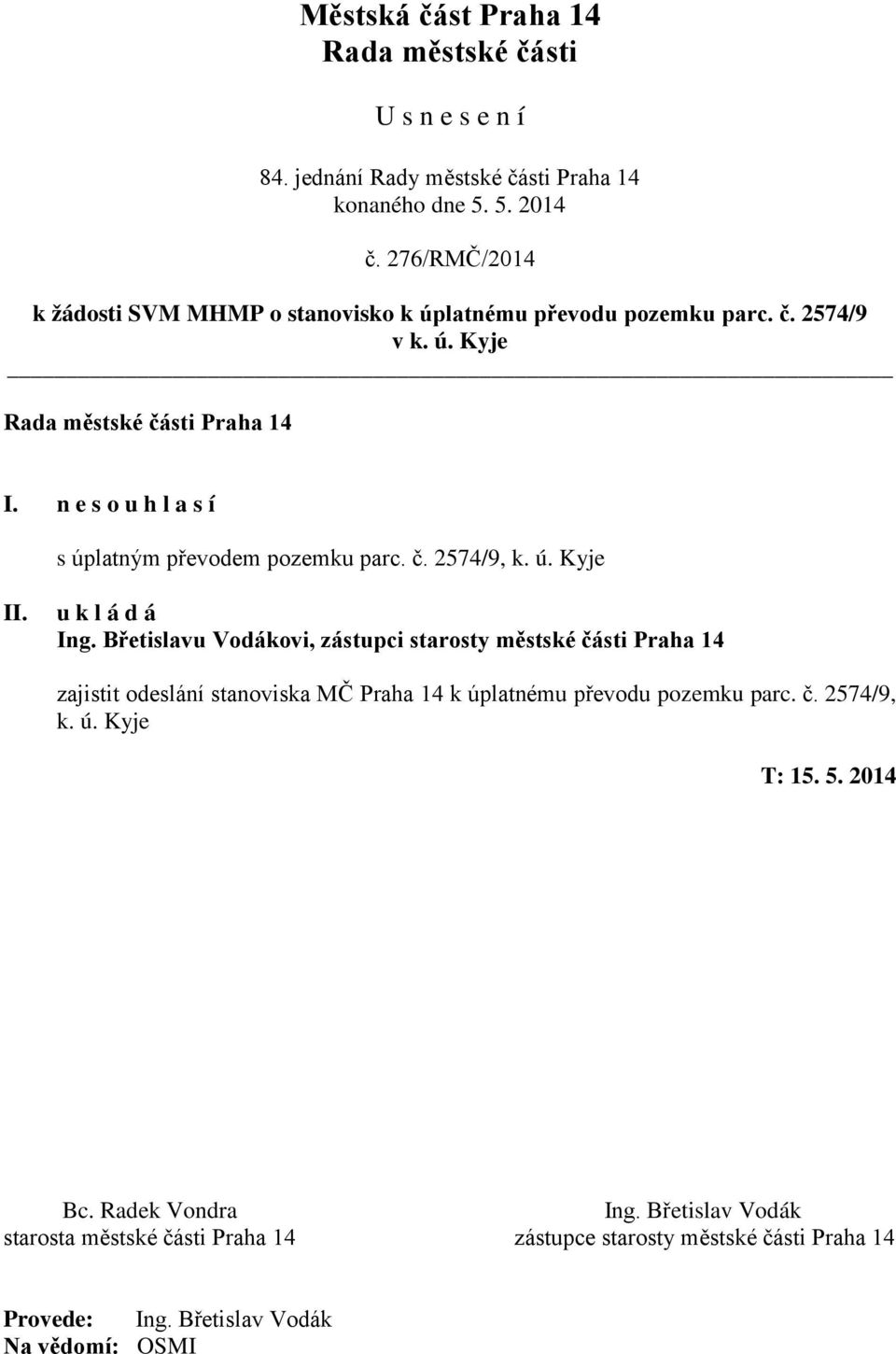 Břetislavu Vodákovi, zástupci starosty městské části Praha 14 zajistit odeslání stanoviska MČ Praha 14 k
