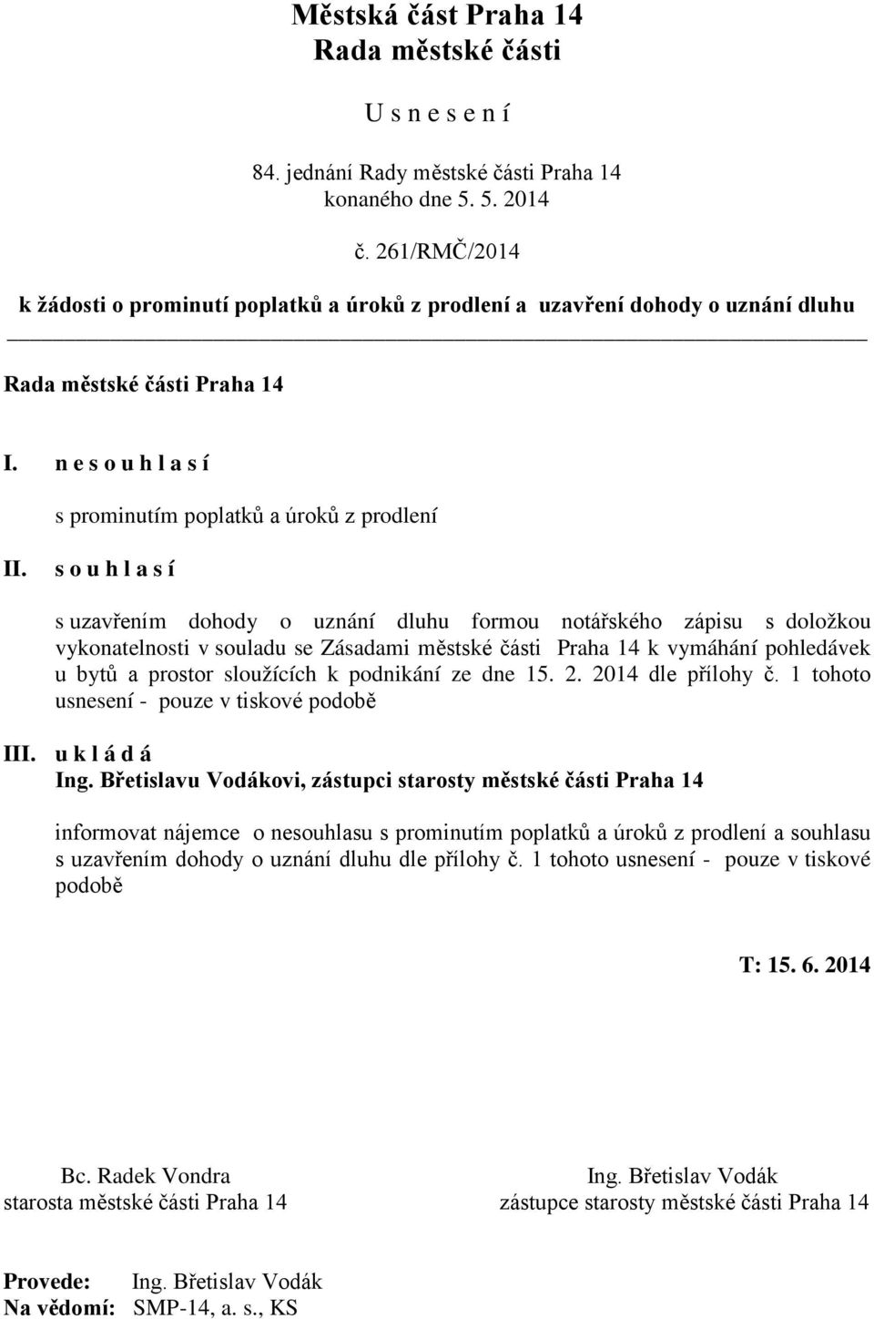 části Praha 14 k vymáhání pohledávek u bytů a prostor sloužících k podnikání ze dne 15. 2. 2014 dle přílohy č. 1 tohoto usnesení - pouze v tiskové podobě I Ing.