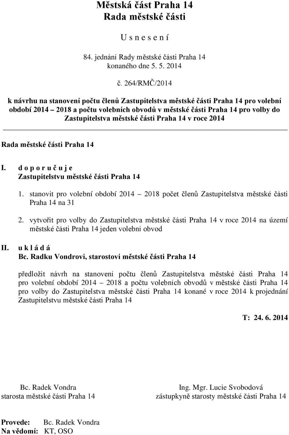 vytvořit pro volby do Zastupitelstva městské části Praha 14 v roce 2014 na území městské části Praha 14 jeden volební obvod Bc.
