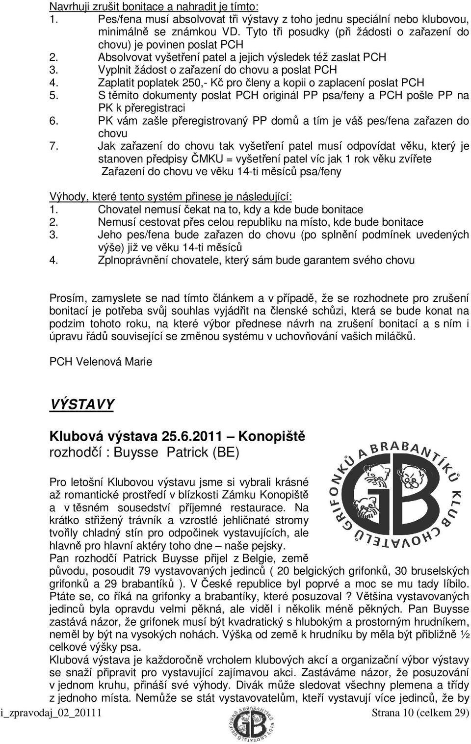 Zaplatit poplatek 250,- Kč pro členy a kopii o zaplacení poslat PCH 5. S těmito dokumenty poslat PCH originál PP psa/feny a PCH pošle PP na PK k přeregistraci 6.