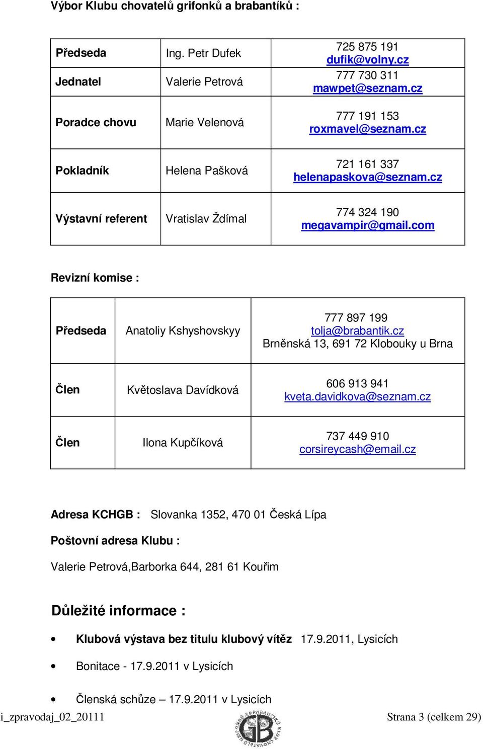 com Revizní komise : Předseda Anatoliy Kshyshovskyy 777 897 199 tolja@brabantik.cz Brněnská 13, 691 72 Klobouky u Brna Člen Květoslava Davídková 606 913 941 kveta.davidkova@seznam.
