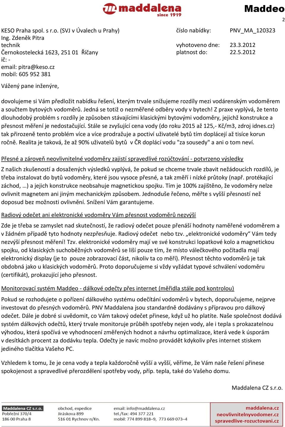 5.2012 ič: - email: pitra@keso.cz mobil: 605 952 381 dovolujeme si Vám předložit nabídku řešení, kterým trvale snižujeme rozdíly mezi vodárenským vodoměrem a součtem bytových vodoměrů.