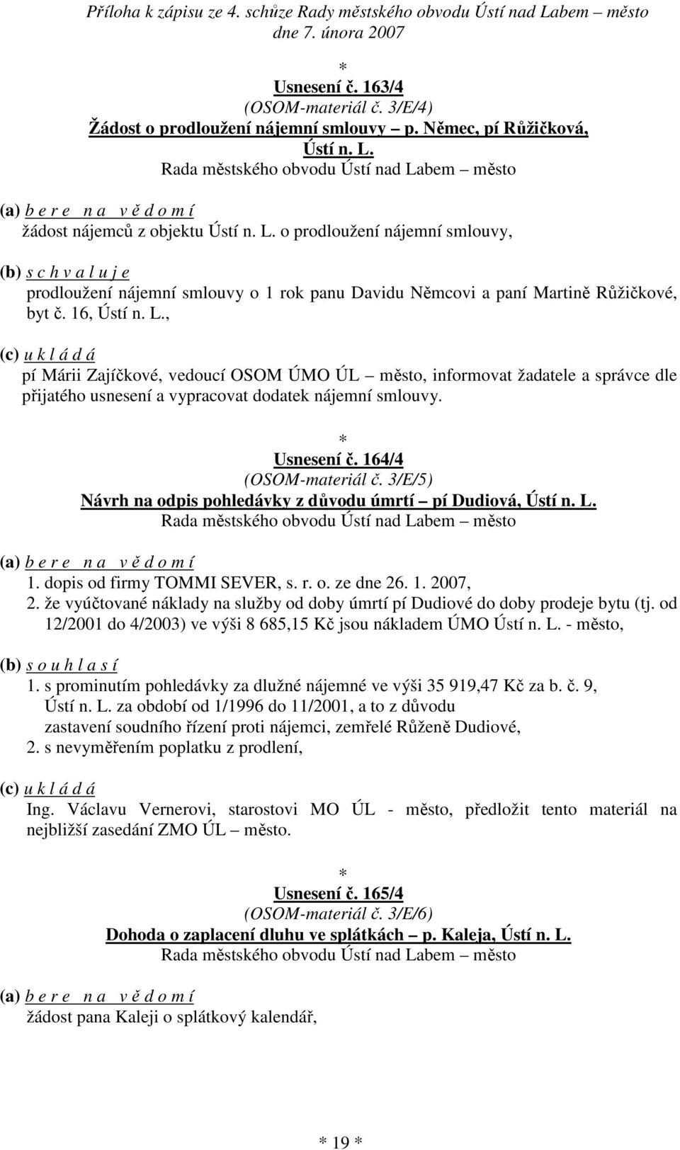 Usnesení č. 164/4 (OSOM-materiál č. 3/E/5) Návrh na odpis pohledávky z důvodu úmrtí pí Dudiová, Ústí n. L. 1. dopis od firmy TOMMI SEVER, s. r. o. ze dne 26. 1. 2007, 2.