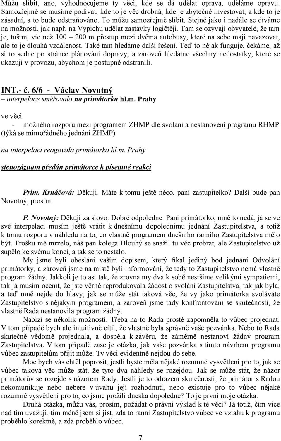 Stejně jako i nadále se díváme na možnosti, jak např. na Vypichu udělat zastávky logičtěji.