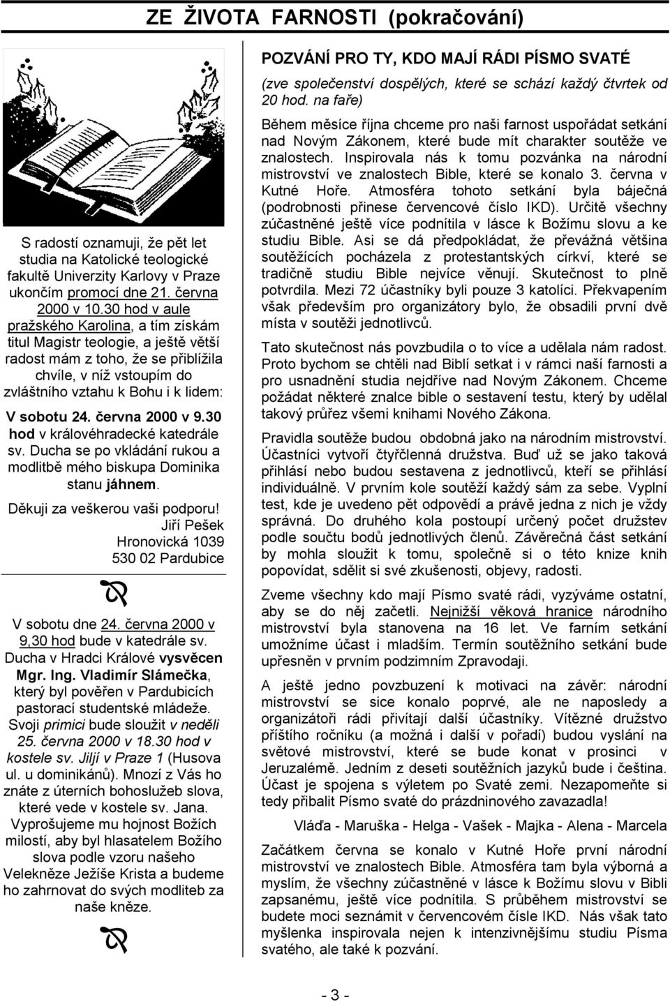 června 2000 v 9.30 hod v královéhradecké katedrále sv. Ducha se po vkládání rukou a modlitbě mého biskupa Dominika stanu jáhnem. Děkuji za veškerou vaši podporu!