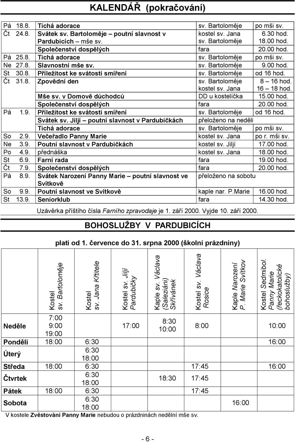mši sv. Ne 3.9. Poutní slavnost v Pardubičkách kostel sv. Jiljí 17.00 hod. Po 4.9. přednáška St 6.9. Farní rada fara 19.00 hod. Čt 7.9. Pá 8.9. Svátek Narození Panny Marie poutní slavnost ve přeloženo na sobotu Svítkově So 9.