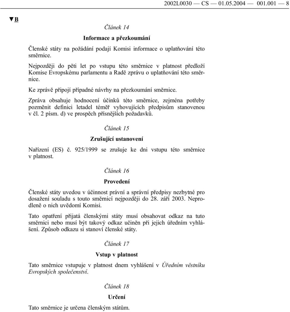 Zpráva obsahuje hodnocení účinků této směrnice, zejména potřeby pozměnit definici letadel téměř vyhovujících předpisům stanovenou v čl. 2 písm. d) ve prospěch přísnějších požadavků.