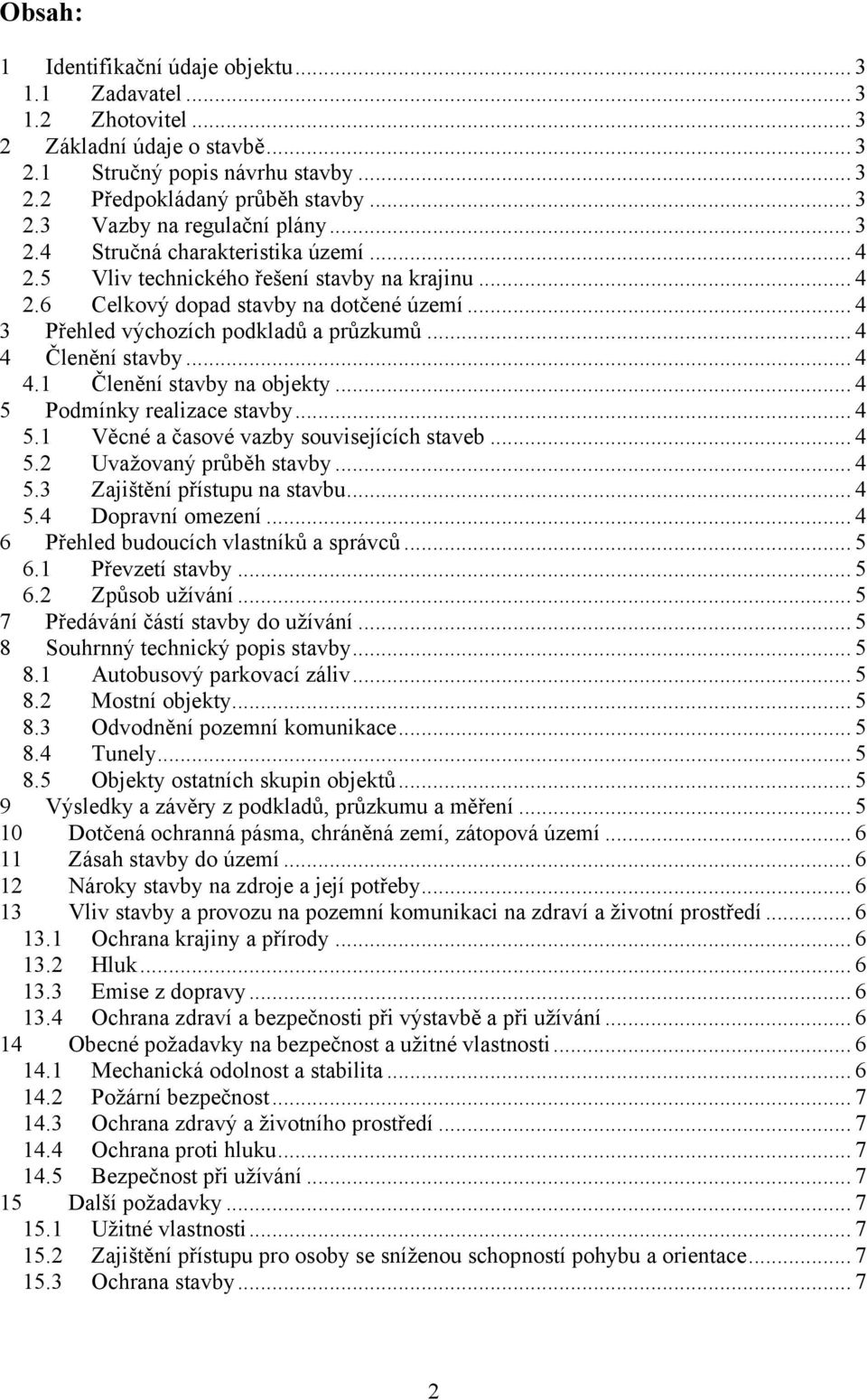 .. 4 4 Členění stavby... 4 4.1 Členění stavby na objekty... 4 5 Podmínky realizace stavby... 4 5.1 Věcné a časové vazby souvisejících staveb... 4 5.2 Uvažovaný průběh stavby... 4 5.3 Zajištění přístupu na stavbu.