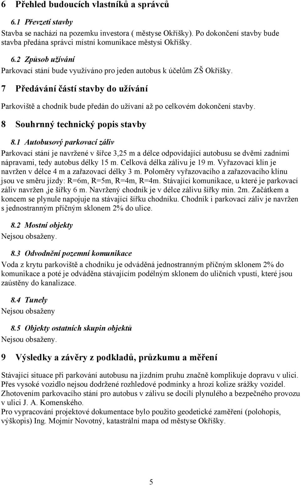 7 Předávání částí stavby do užívání Parkoviště a chodník bude předán do užívaní až po celkovém dokončení stavby. 8 Souhrnný technický popis stavby 8.