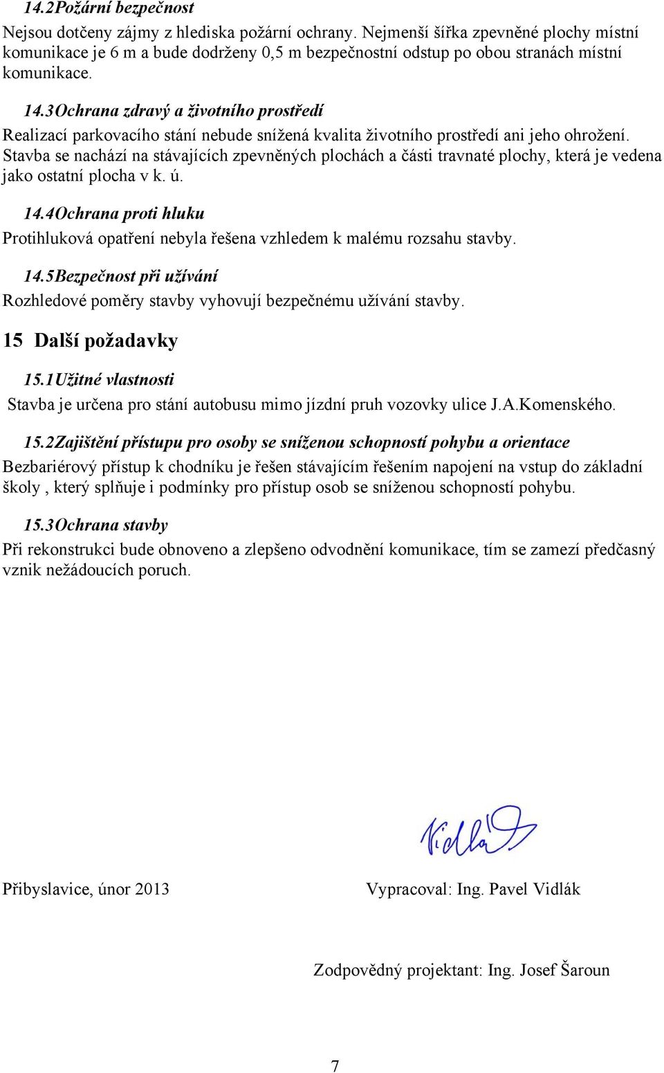 3 Ochrana zdravý a životního prostředí Realizací parkovacího stání nebude snížená kvalita životního prostředí ani jeho ohrožení.