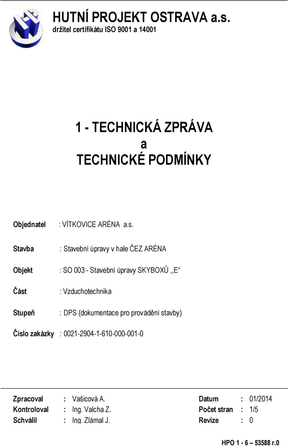 Stavba Objekt Část Stupeň : Stavební úpravy v hale ČEZ ARÉNA : SO 003 - Stavební úpravy SKYBOXŮ,,E : Vzduchotechnika :