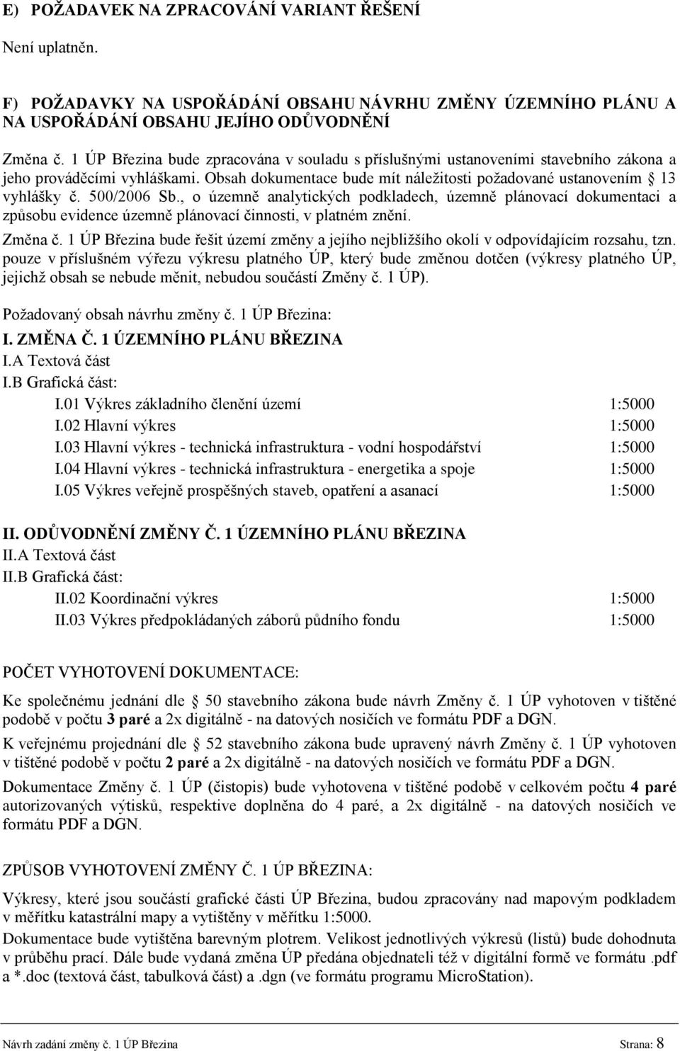 500/2006 Sb., o územně analytických podkladech, územně plánovací dokumentaci a způsobu evidence územně plánovací činnosti, v platném znění. Změna č.