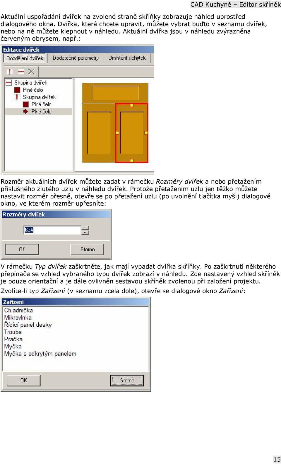 : Rozměr aktuálních dvířek můžete zadat v rámečku Rozměry dvířek a nebo přetažením příslušného žlutého uzlu v náhledu dvířek.