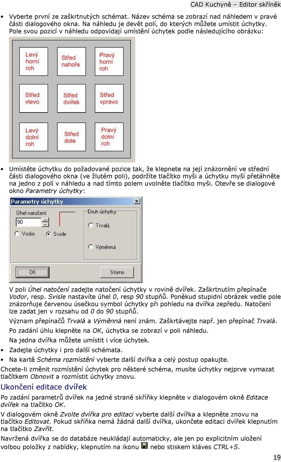 žlutém poli), podržíte tlačítko myši a úchytku myší přetáhněte na jedno z polí v náhledu a nad tímto polem uvolněte tlačítko myši.