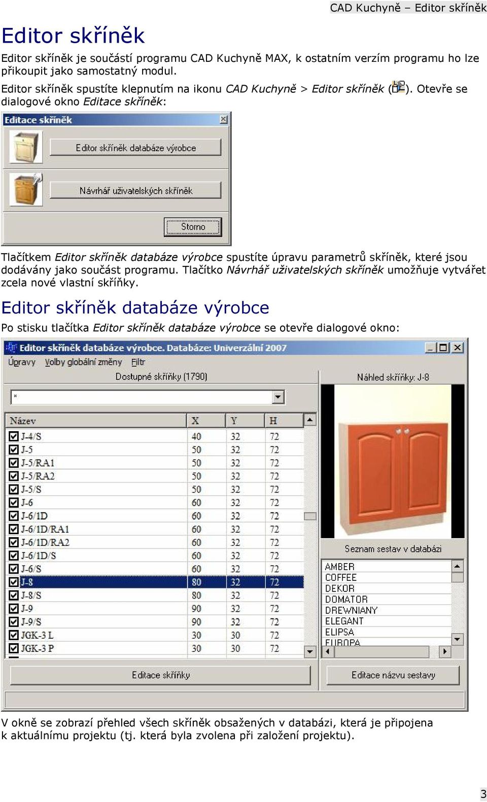 Otevře se Tlačítkem Editor skříněk databáze výrobce spustíte úpravu parametrů skříněk, které jsou dodávány jako součást programu.