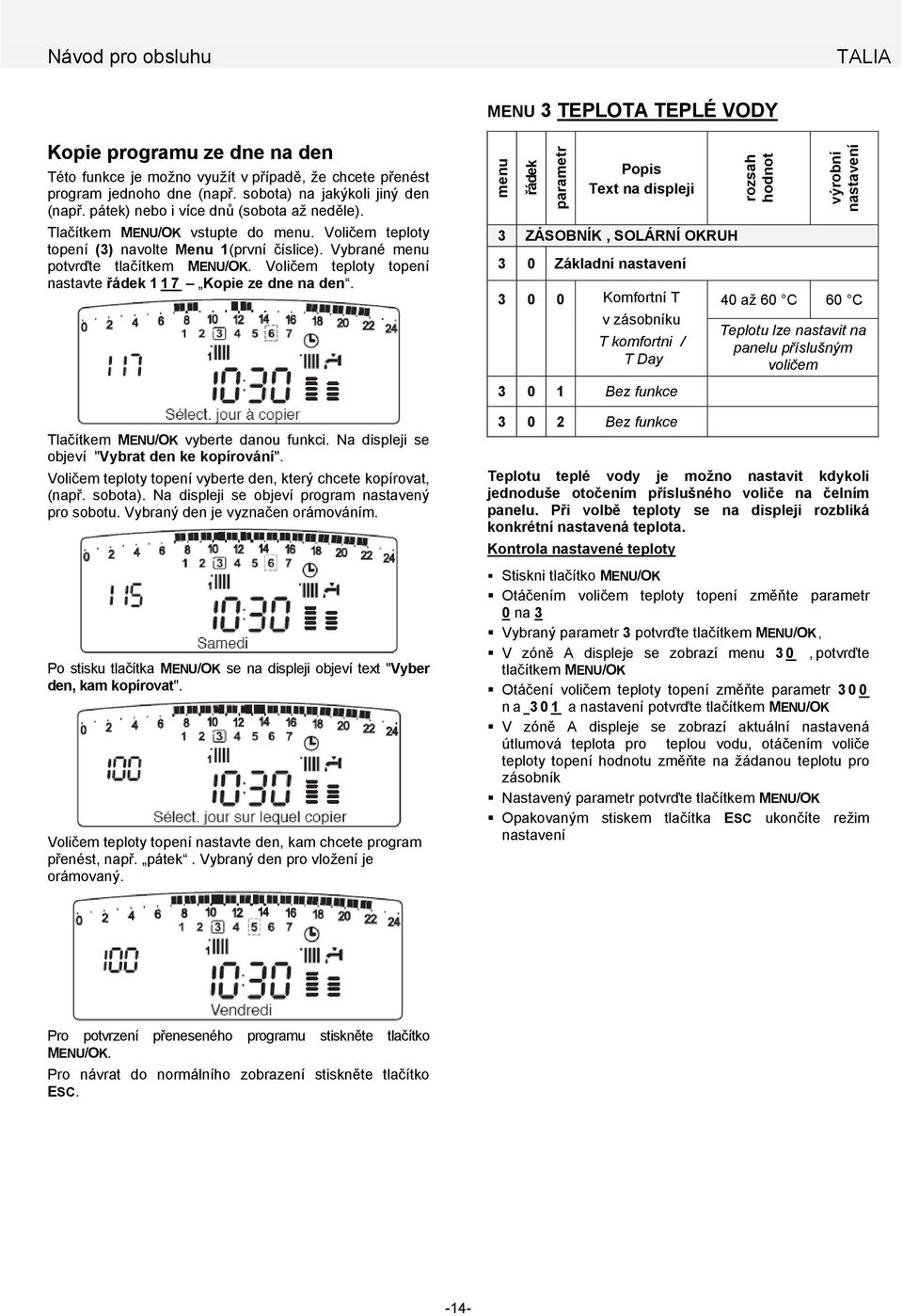 Voličem teploty topení nastavte řádek 117 Kopie ze dne na den. Tlačítkem MENU/OK vyberte danou funkci. Na displeji se objeví "Vybrat den ke kopírování".