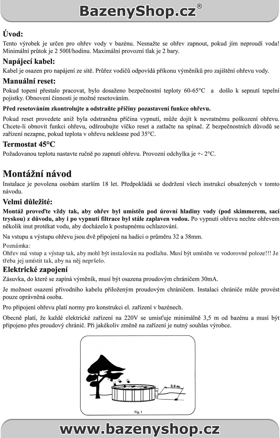 Manuální reset: Pokud topení přestalo pracovat, bylo dosaženo bezpečnostní teploty 60-65 C a došlo k sepnutí tepelní pojistky. Obnovení činnosti je možné resetováním.