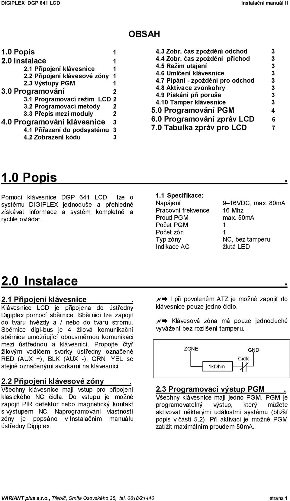 6 Umlčení klávesnice 3 4.7 Pípání - zpoždění pro odchod 3 4.8 Aktivace zvonkohry 3 4.9 Pískání při poruše 3 4.10 Tamper klávesnice 3 5.0 Programování PGM 4 6.0 Programování zpráv LCD 6 7.