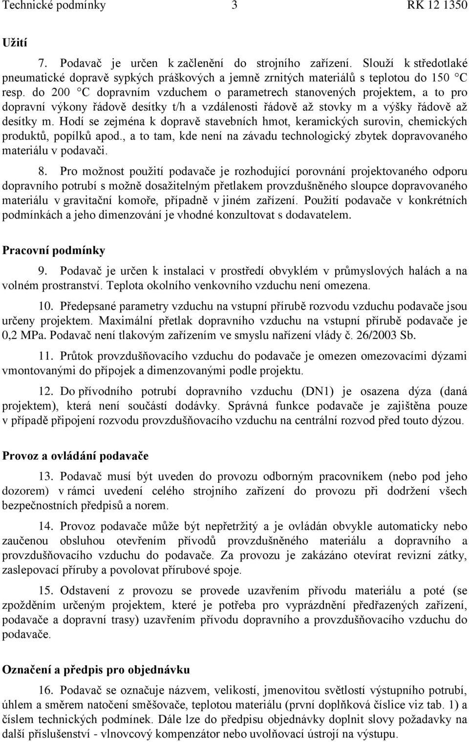 do 200 C dopravním vzduchem o parametrech stanovených projektem, a to pro dopravní výkony řádově desítky t/h a vzdálenosti řádově až stovky m a výšky řádově až desítky m.