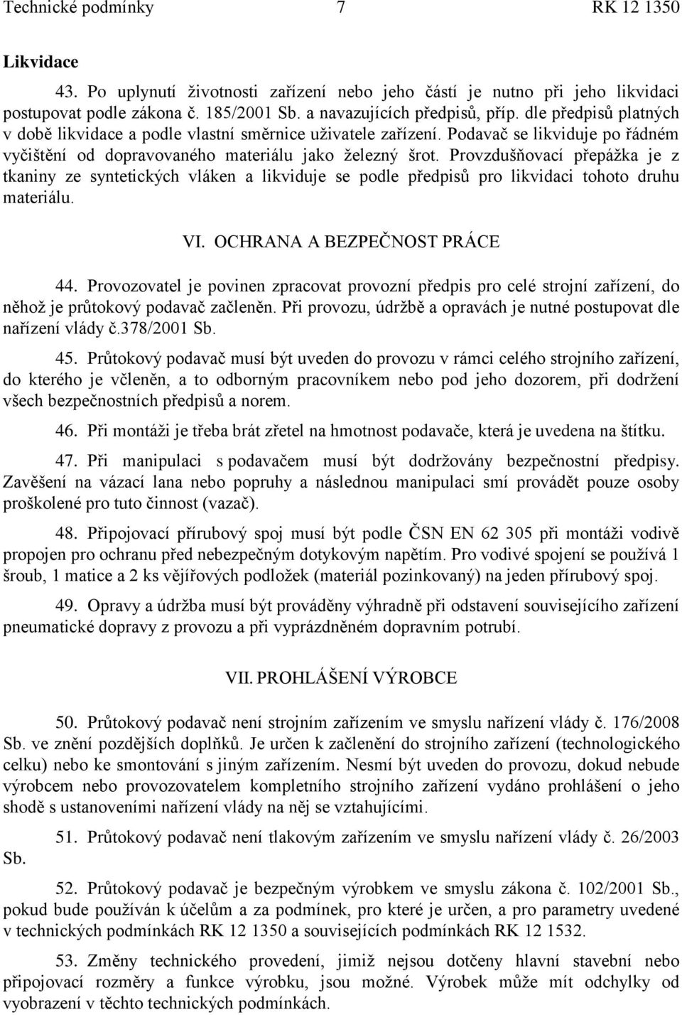 Provzdušňovací přepážka je z tkaniny ze syntetických vláken a likviduje se podle předpisů pro likvidaci tohoto druhu materiálu. VI. OCHRANA A BEZPEČNOST PRÁCE 44.