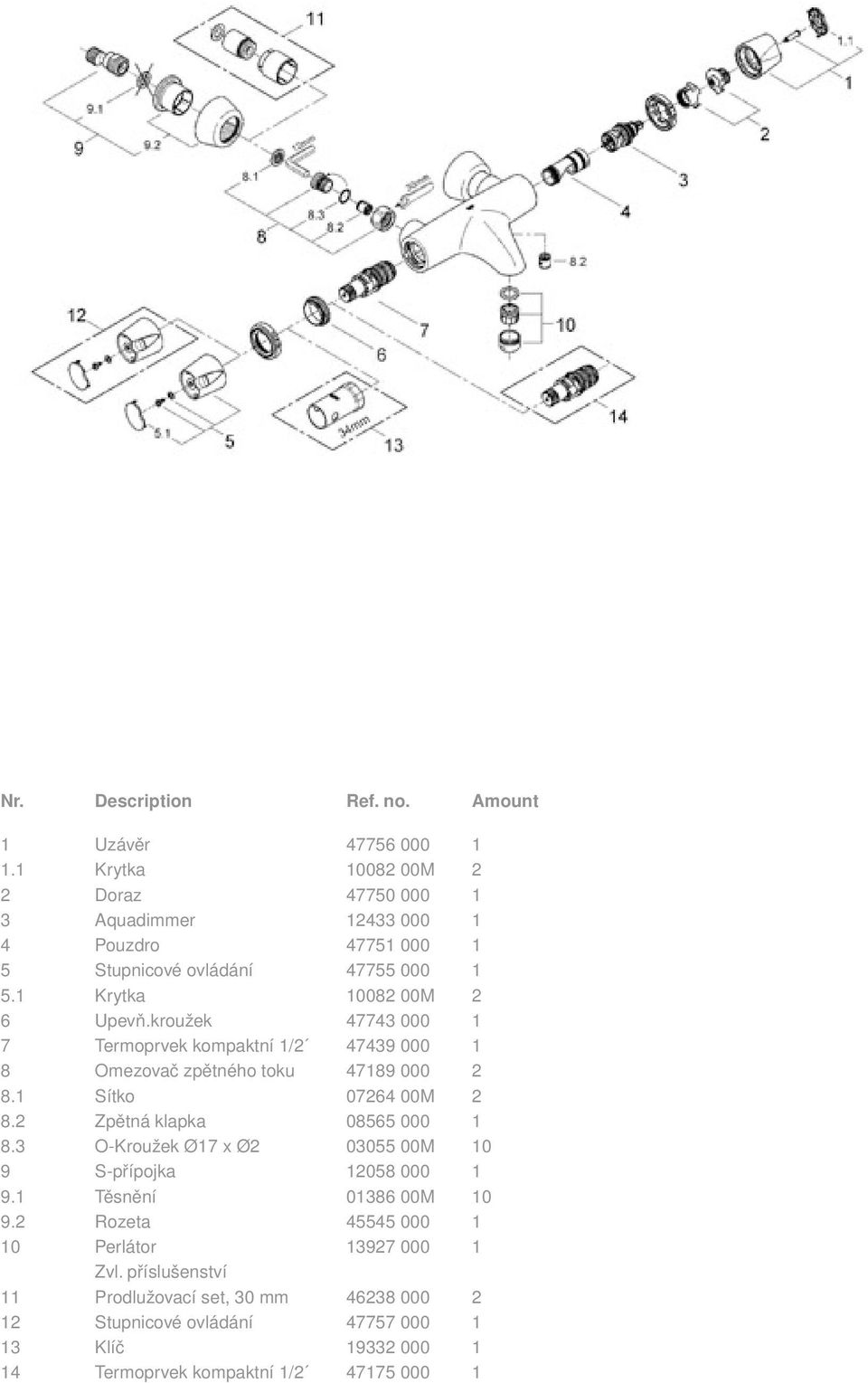 kroužek 47743 000 1 7 Termoprvek kompaktní 1/2 47439 000 1 8 Omezovač zpětného toku 47189 000 2 8.1 Sítko 07264 00M 2 8.2 Zpětná klapka 08565 000 1 8.