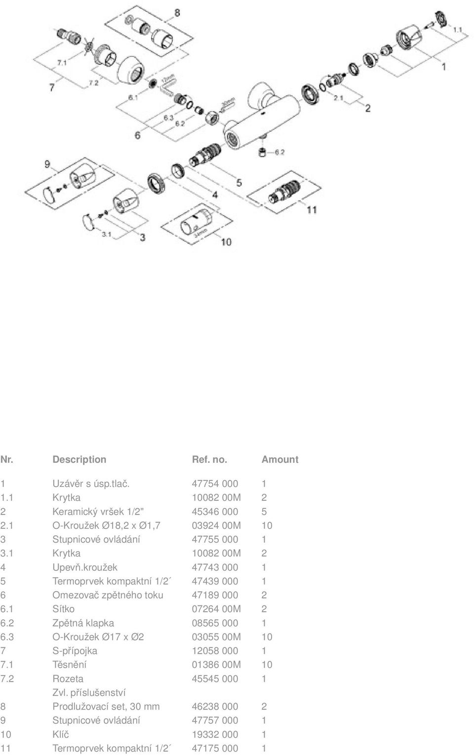 kroužek 47743 000 1 5 Termoprvek kompaktní 1/2 47439 000 1 6 Omezovač zpětného toku 47189 000 2 6.1 Sítko 07264 00M 2 6.2 Zpětná klapka 08565 000 1 6.