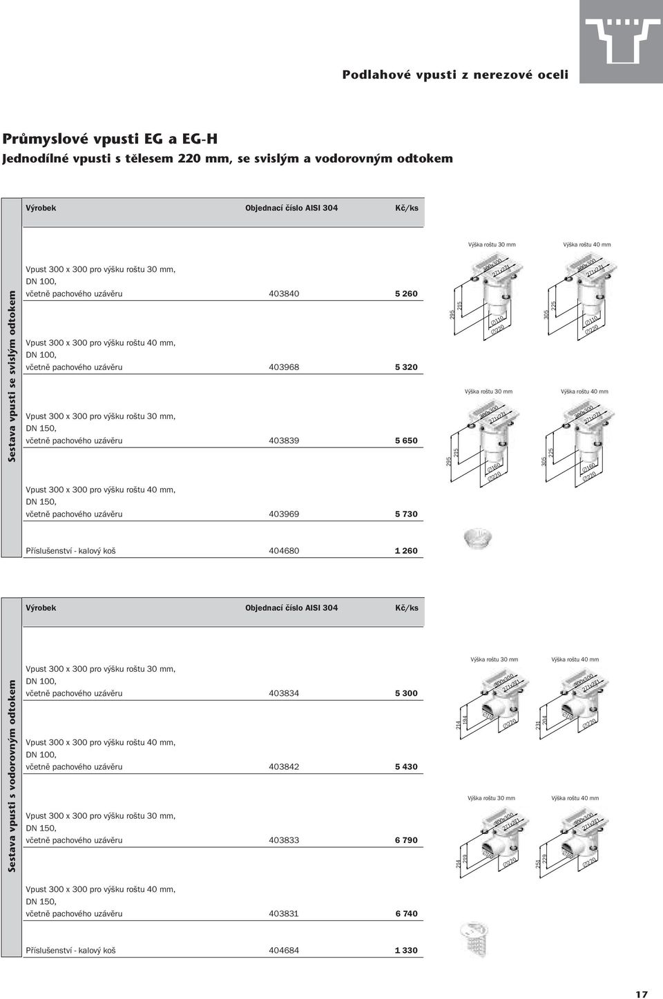403968 5 320 Vpust 300 x 300 pro výšku roštu 30 mm, DN 150, včetně pachového uzávěru 403839 5 650 Vpust 300 x 300 pro výšku roštu 40 mm, DN 150, včetně pachového uzávěru 403969 5 730 295 295 215 215