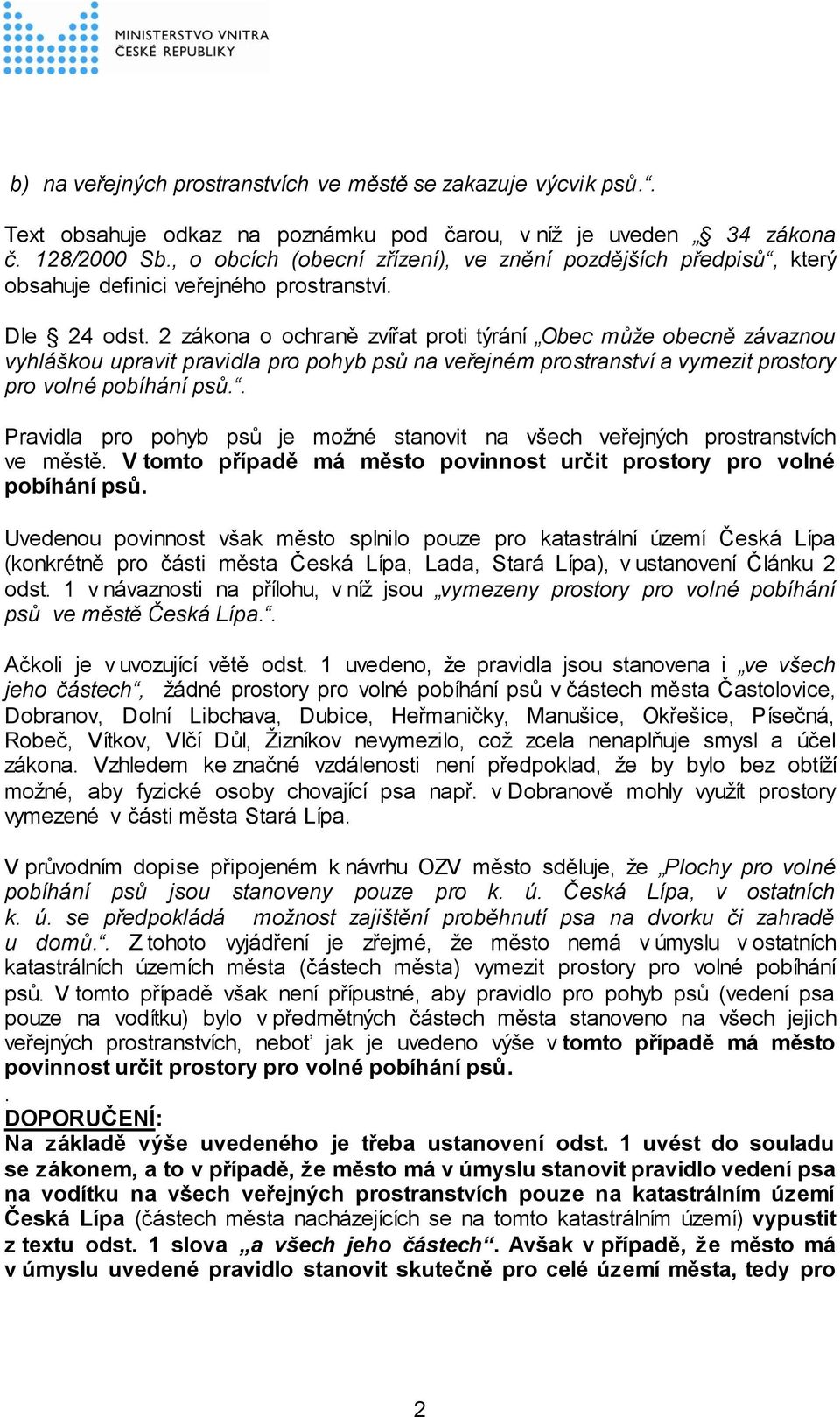 2 zákona o ochraně zvířat proti týrání Obec může obecně závaznou vyhláškou upravit pravidla pro pohyb psů na veřejném prostranství a vymezit prostory pro volné pobíhání psů.