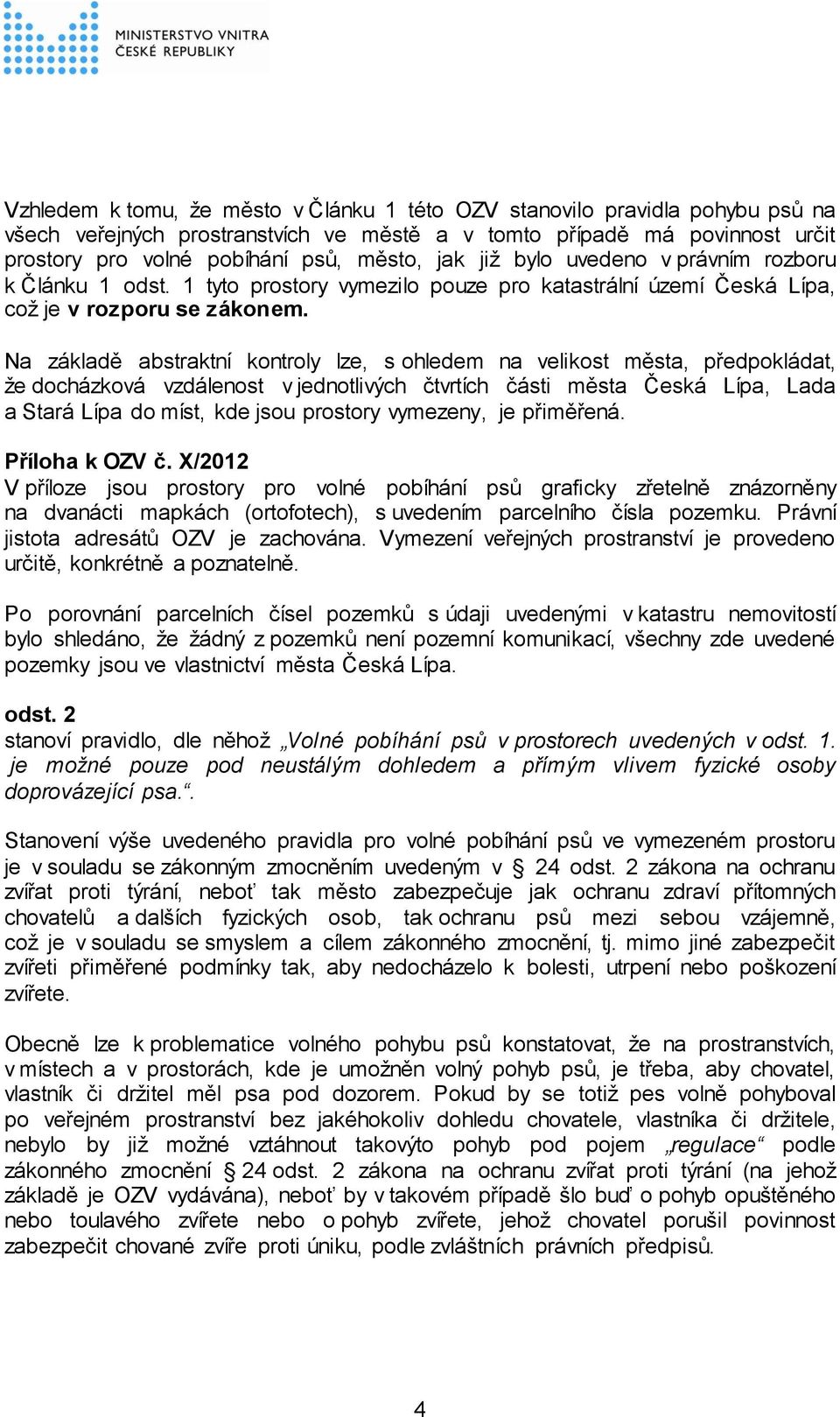 Na základě abstraktní kontroly lze, s ohledem na velikost města, předpokládat, že docházková vzdálenost v jednotlivých čtvrtích části města Česká Lípa, Lada a Stará Lípa do míst, kde jsou prostory