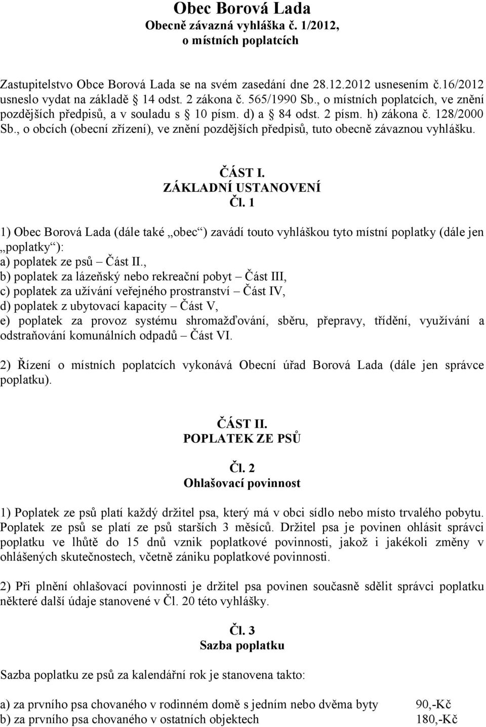 , o obcích (obecní zřízení), ve znění pozdějších předpisů, tuto obecně závaznou vyhlášku. ČÁST I. ZÁKLADNÍ USTANOVENÍ Čl.