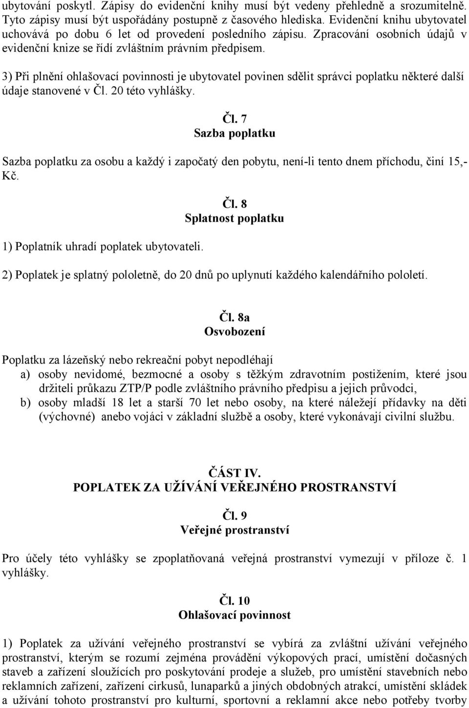 3) Při plnění ohlašovací povinnosti je ubytovatel povinen sdělit správci poplatku některé další údaje stanovené v Čl.