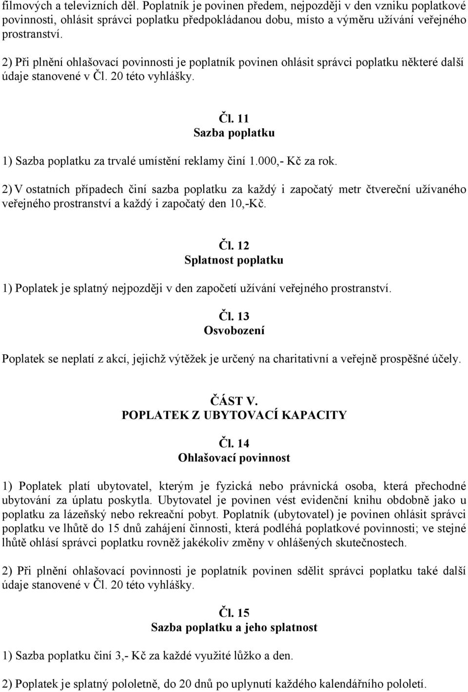 000,- Kč za rok. 2) V ostatních případech činí sazba poplatku za každý i započatý metr čtvereční užívaného veřejného prostranství a každý i započatý den 10,-Kč. Čl.