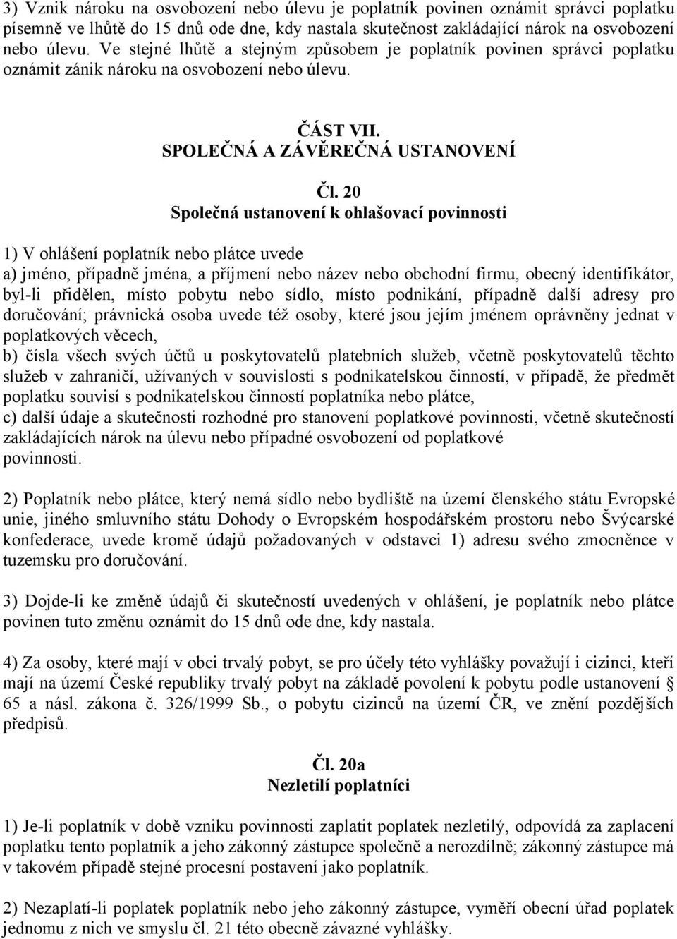 20 Společná ustanovení k ohlašovací povinnosti 1) V ohlášení poplatník nebo plátce uvede a) jméno, případně jména, a příjmení nebo název nebo obchodní firmu, obecný identifikátor, byl-li přidělen,